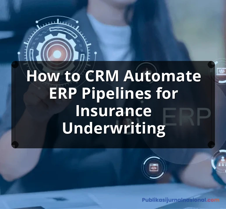 How To CRM Automate ERP Pipelines For Insurance Underwriting: Complete Guide, Features and Details