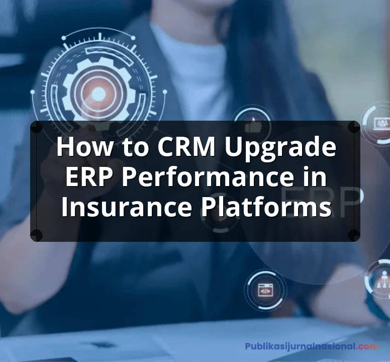 How To CRM Upgrade ERP Performance In Insurance Platforms: Complete Guide, Features and Details