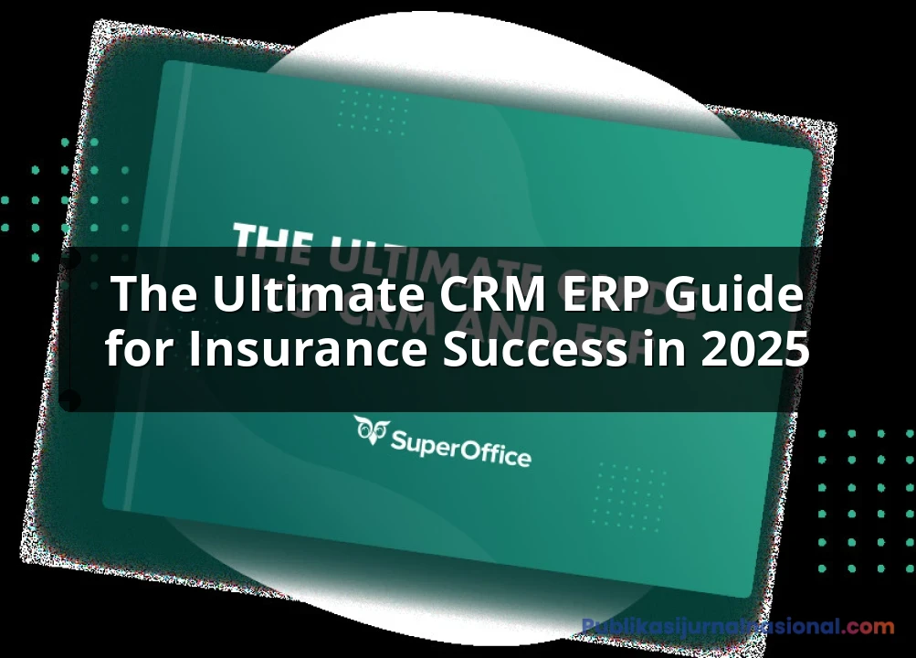 The Ultimate CRM ERP Guide For Insurance Success In 2025: Complete Guide, Features and Details
